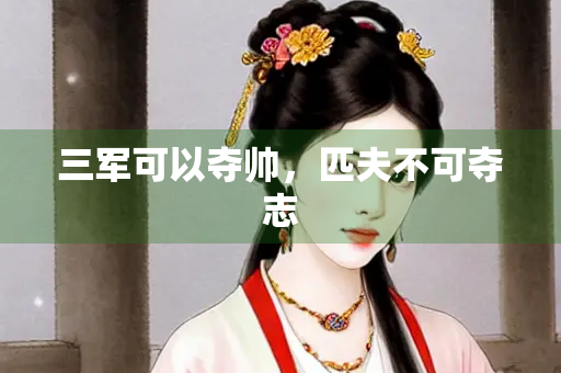 三军可以夺帅，匹夫不可夺志