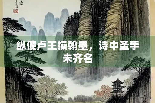 纵使卢王操翰墨，诗中圣手未齐名
