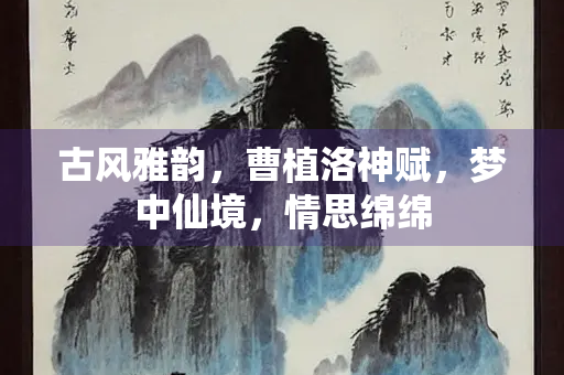 古风雅韵，曹植洛神赋，梦中仙境，情思绵绵