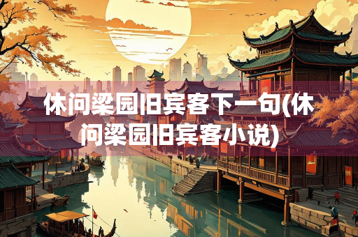 休问梁园旧宾客下一句(休问梁园旧宾客小说)