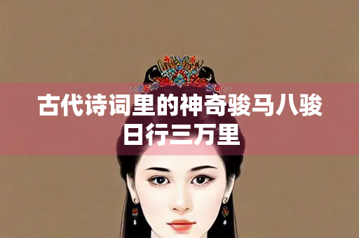 古代诗词里的神奇骏马八骏日行三万里
