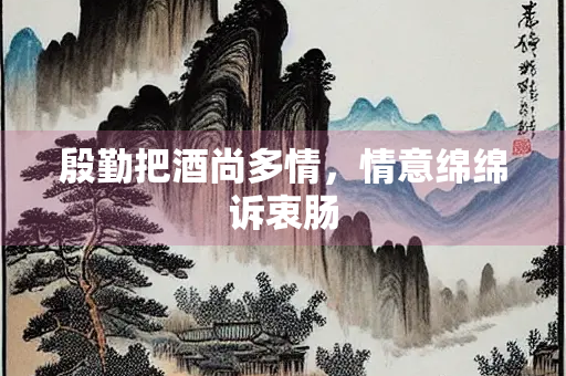 殷勤把酒尚多情，情意绵绵诉衷肠