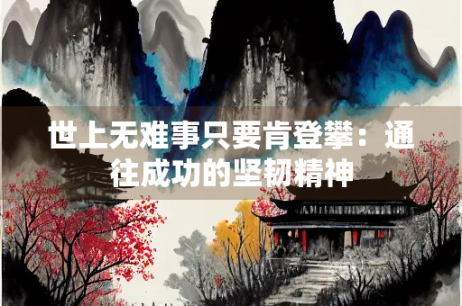 世上无难事只要肯登攀：通往成功的坚韧精神