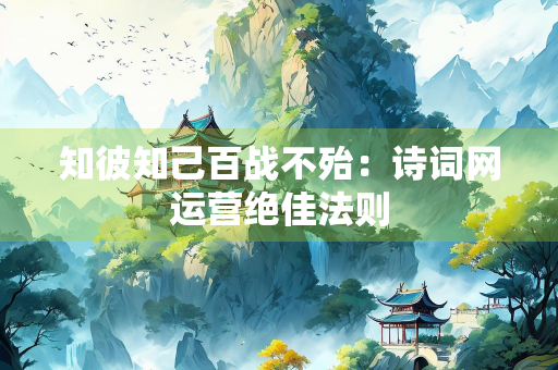 知彼知己百战不殆：诗词网运营绝佳法则