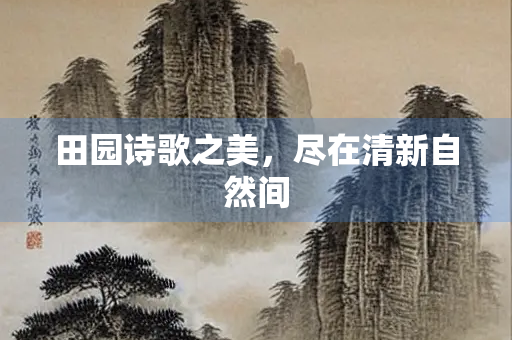田园诗歌之美，尽在清新自然间