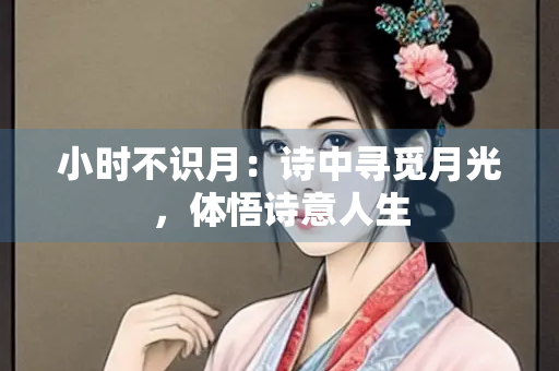 小时不识月：诗中寻觅月光，体悟诗意人生