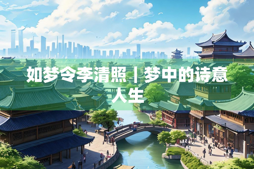 如梦令李清照｜梦中的诗意人生