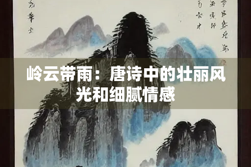 岭云带雨：唐诗中的壮丽风光和细腻情感