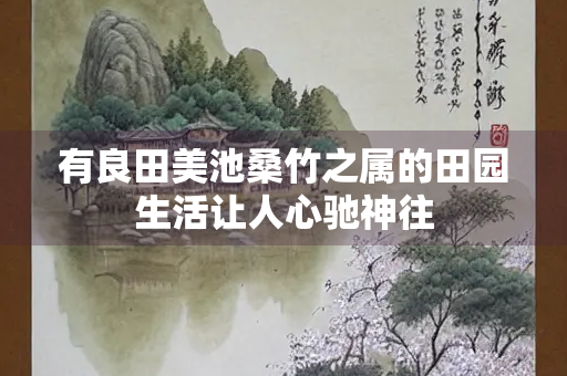 有良田美池桑竹之属的田园生活让人心驰神往