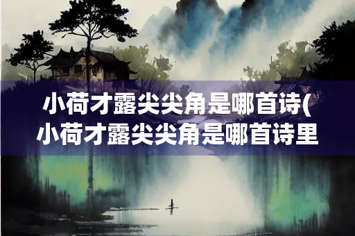 小荷才露尖尖角是哪首诗(小荷才露尖尖角是哪首诗里面的)