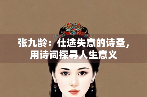 张九龄：仕途失意的诗圣，用诗词探寻人生意义