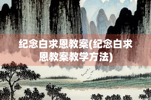 纪念白求恩教案(纪念白求恩教案教学方法)