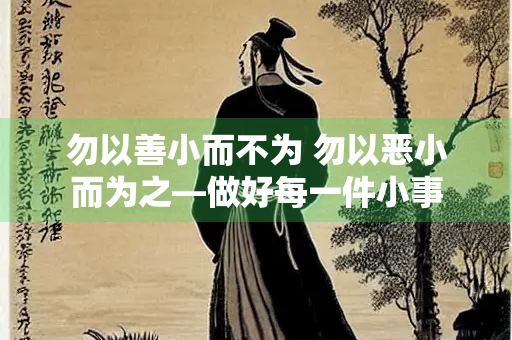 勿以善小而不为 勿以恶小而为之—做好每一件小事