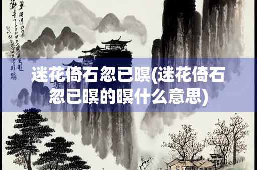 迷花倚石忽已暝(迷花倚石忽已暝的暝什么意思)