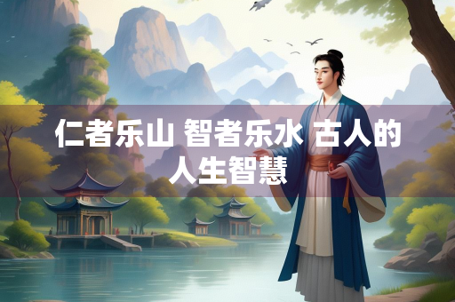 仁者乐山 智者乐水 古人的人生智慧
