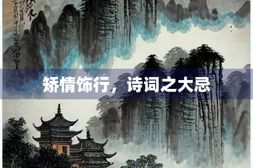 矫情饰行，诗词之大忌