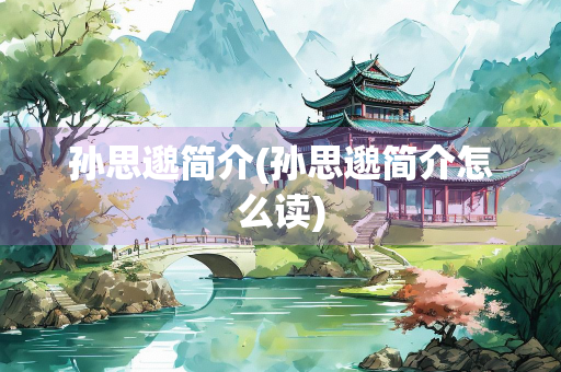 孙思邈简介(孙思邈简介怎么读)