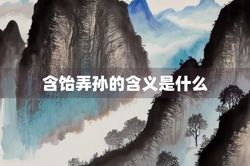 含饴弄孙的含义是什么