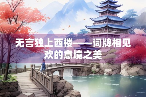 无言独上西楼——词牌相见欢的意境之美
