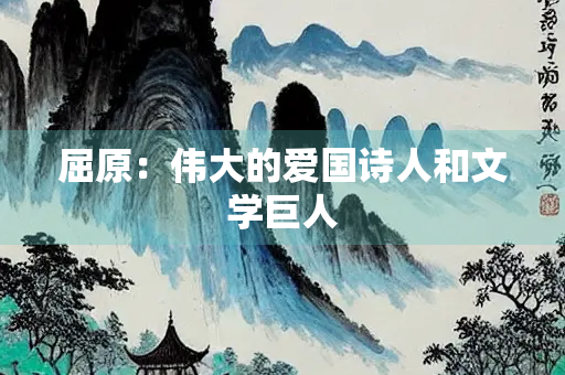 屈原：伟大的爱国诗人和文学巨人
