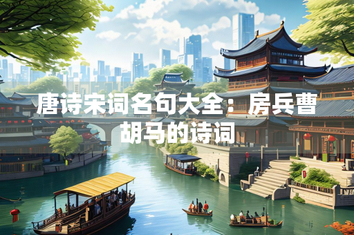 唐诗宋词名句大全：房兵曹胡马的诗词