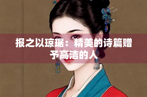 报之以琼琚：精美的诗篇赠予高洁的人