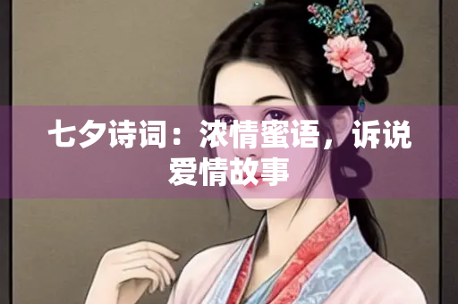 七夕诗词：浓情蜜语，诉说爱情故事