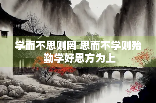 学而不思则罔 思而不学则殆 勤学好思方为上