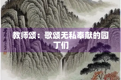 教师颂：歌颂无私奉献的园丁们