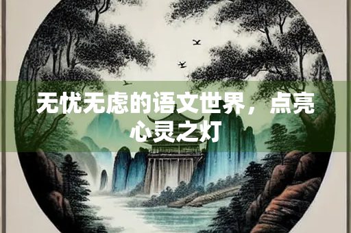无忧无虑的语文世界，点亮心灵之灯