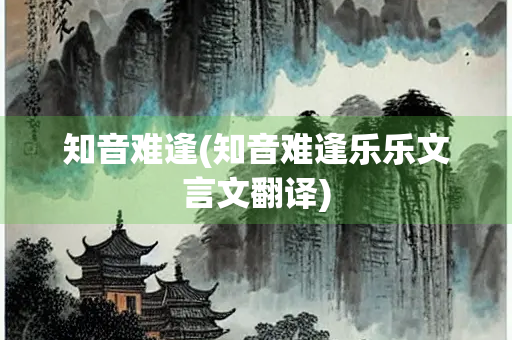 知音难逢(知音难逢乐乐文言文翻译)