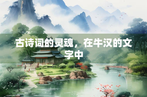 古诗词的灵魂，在牛汉的文字中