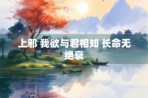 上邪 我欲与君相知 长命无绝衰