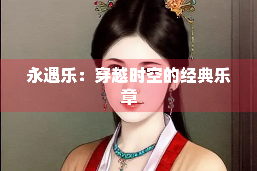 永遇乐：穿越时空的经典乐章