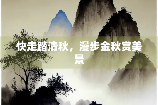 快走踏清秋，漫步金秋赏美景