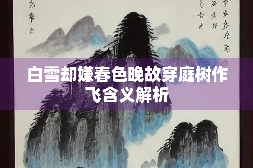 白雪却嫌春色晚故穿庭树作飞含义解析