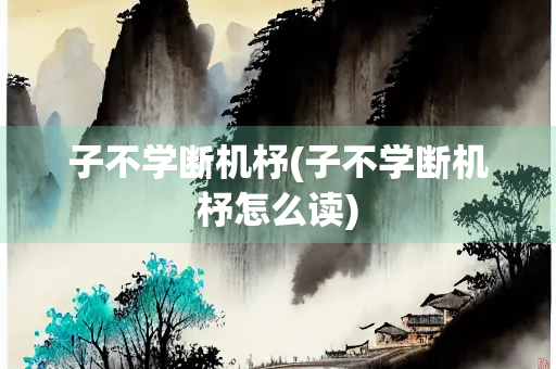 子不学断机杼(子不学断机杼怎么读)