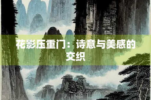 花影压重门：诗意与美感的交织