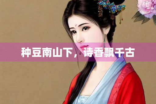 种豆南山下，诗香飘千古