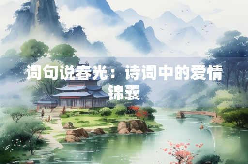 词句说春光：诗词中的爱情锦囊