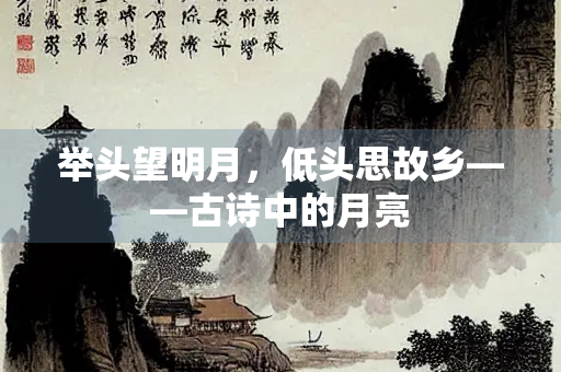 举头望明月，低头思故乡——古诗中的月亮