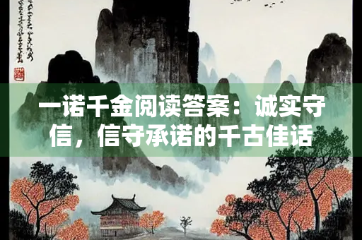 一诺千金阅读答案：诚实守信，信守承诺的千古佳话