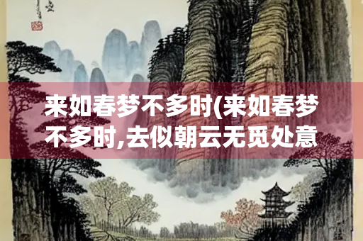 来如春梦不多时(来如春梦不多时,去似朝云无觅处意境图)
