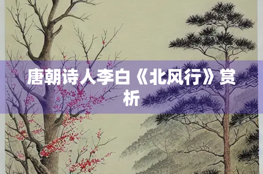 唐朝诗人李白《北风行》赏析