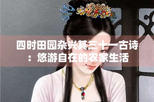 四时田园杂兴其三十一古诗：悠游自在的农家生活