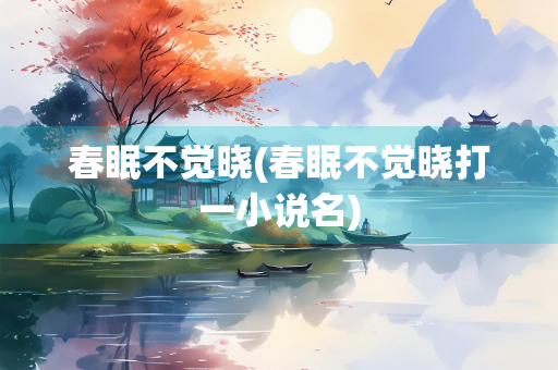 春眠不觉晓(春眠不觉晓打一小说名)
