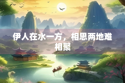 伊人在水一方，相思两地难相聚