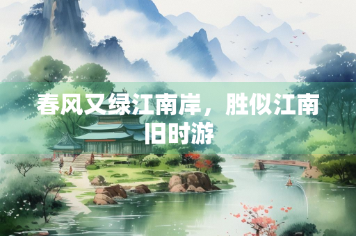 春风又绿江南岸，胜似江南旧时游