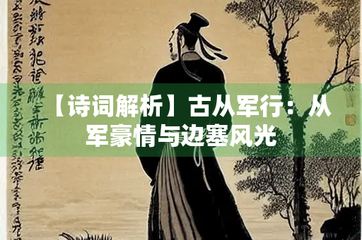【诗词解析】古从军行：从军豪情与边塞风光
