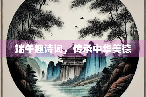端午趣诗词，传承中华美德